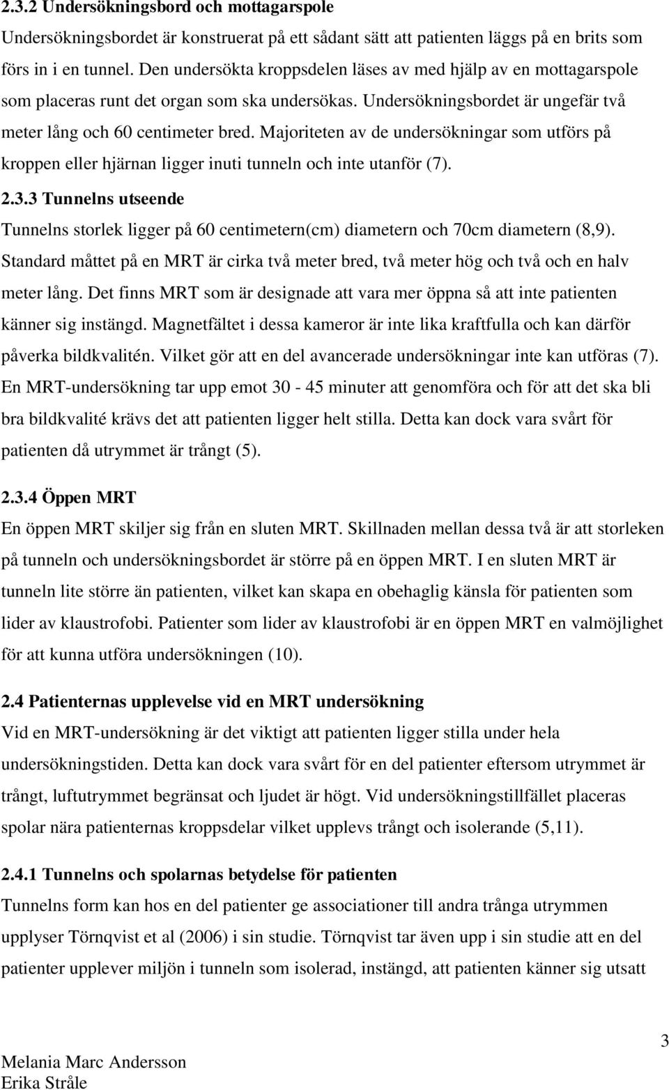 Majoriteten av de undersökningar som utförs på kroppen eller hjärnan ligger inuti tunneln och inte utanför (7). 2.3.