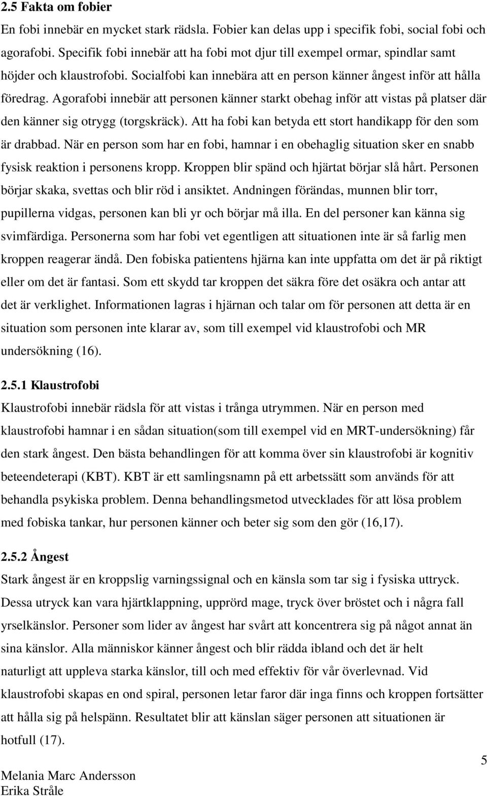 Agorafobi innebär att personen känner starkt obehag inför att vistas på platser där den känner sig otrygg (torgskräck). Att ha fobi kan betyda ett stort handikapp för den som är drabbad.