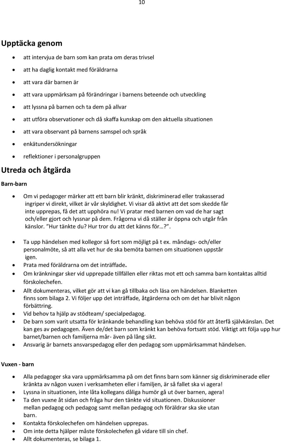 reflektioner i personalgruppen Utreda och åtgärda Barn-barn Om vi pedagoger märker att ett barn blir kränkt, diskriminerad eller trakasserad ingriper vi direkt, vilket är vår skyldighet.