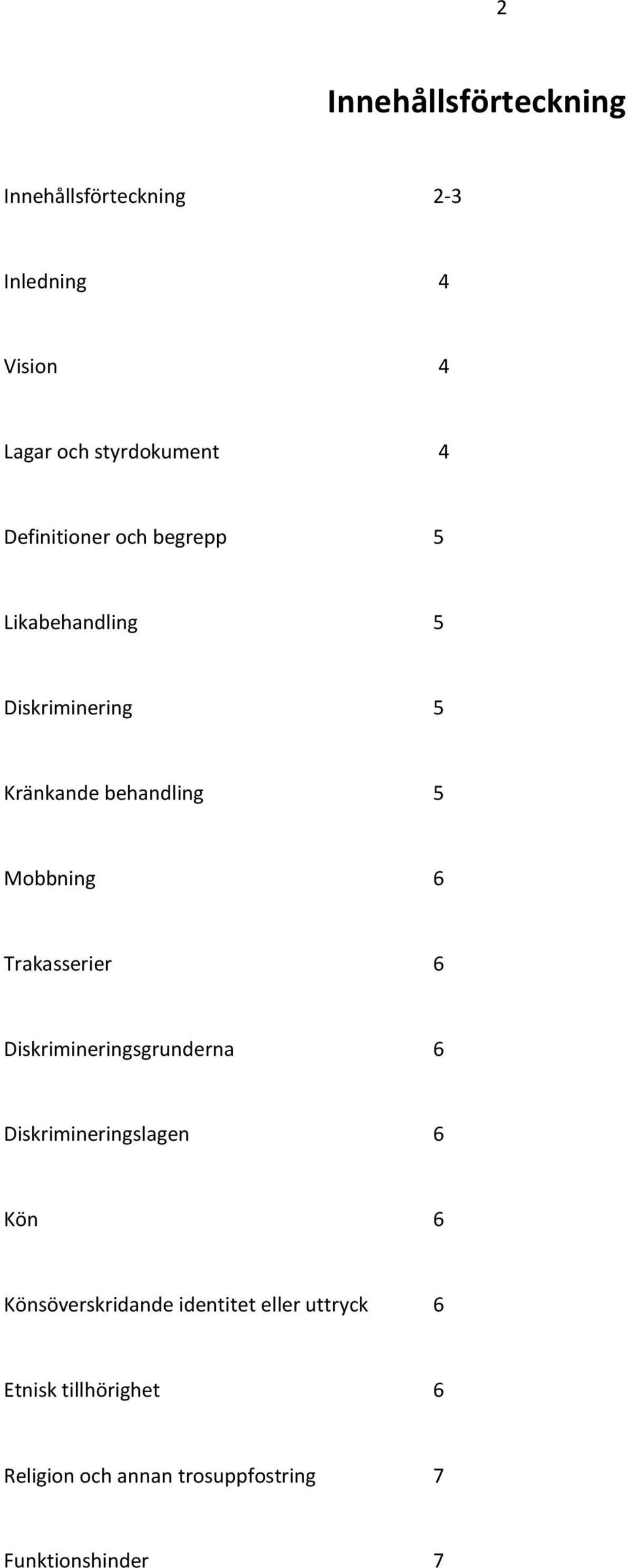 Trakasserier 6 Diskrimineringsgrunderna 6 Diskrimineringslagen 6 Kön 6 Könsöverskridande