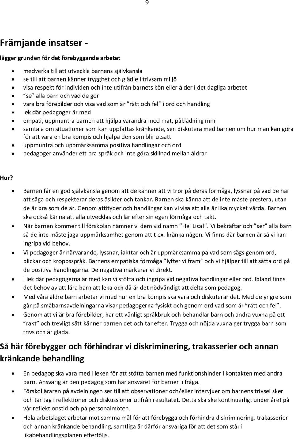 empati, uppmuntra barnen att hjälpa varandra med mat, påklädning mm samtala om situationer som kan uppfattas kränkande, sen diskutera med barnen om hur man kan göra för att vara en bra kompis och