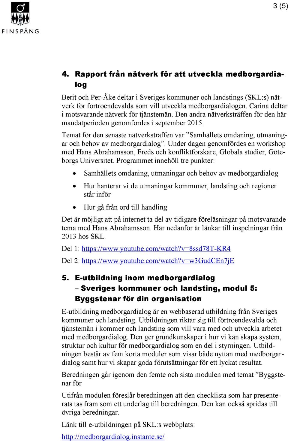 Temat för den senaste nätverksträffen var Samhällets omdaning, utmaningar och behov av medborgardialog.