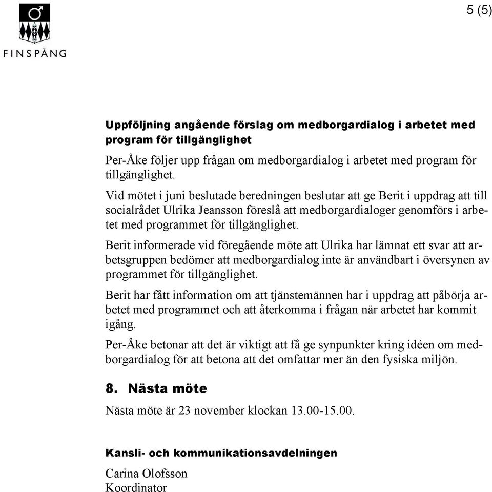 Berit informerade vid föregående möte att Ulrika har lämnat ett svar att arbetsgruppen bedömer att medborgardialog inte är användbart i översynen av programmet för tillgänglighet.