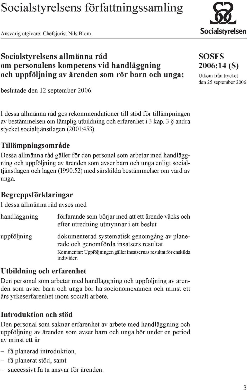 SOSFS 2006:14 (S) Utkom från trycket den 25 september 2006 I dessa allmänna råd ges rekommendationer till stöd för tillämpningen av bestämmelsen om lämplig utbildning och erfarenhet i 3 kap.