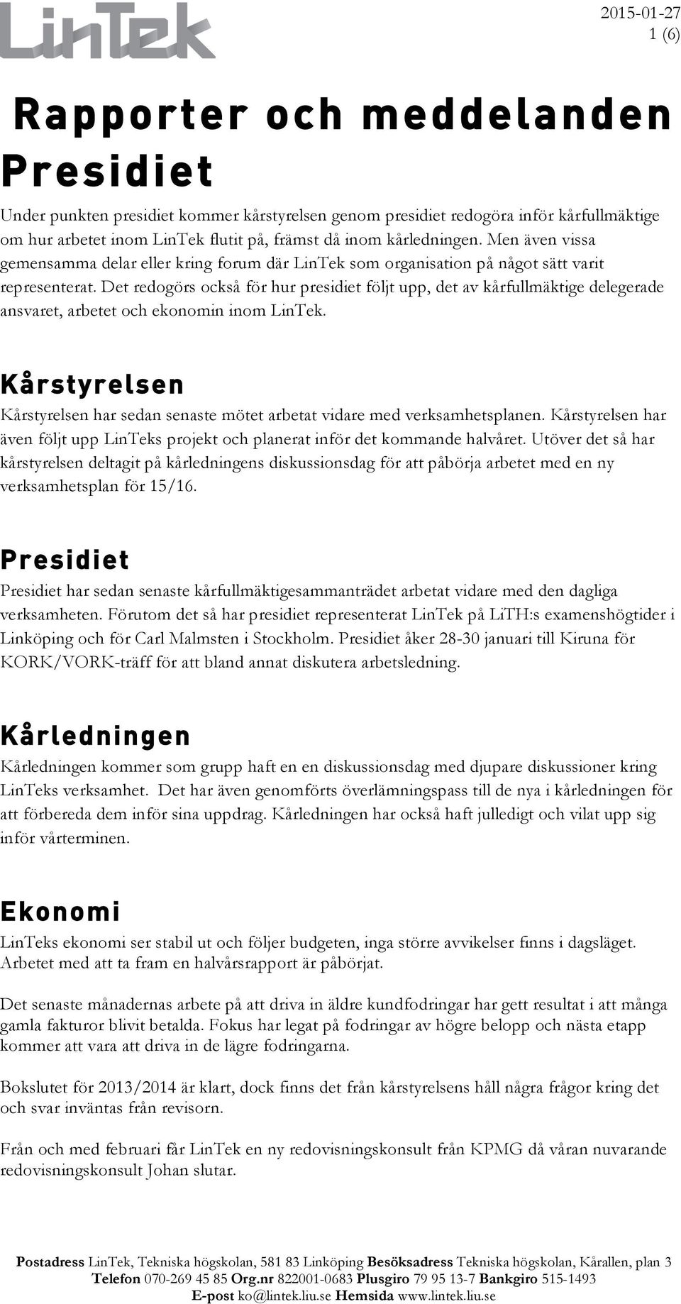 Det redogörs också för hur presidiet följt upp, det av kårfullmäktige delegerade ansvaret, arbetet och ekonomin inom LinTek.