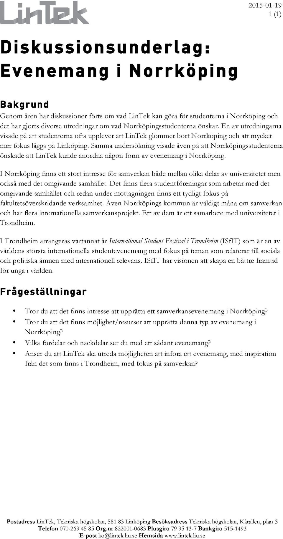 Samma undersökning visade även på att Norrköpingsstudenterna önskade att LinTek kunde anordna någon form av evenemang i Norrköping.