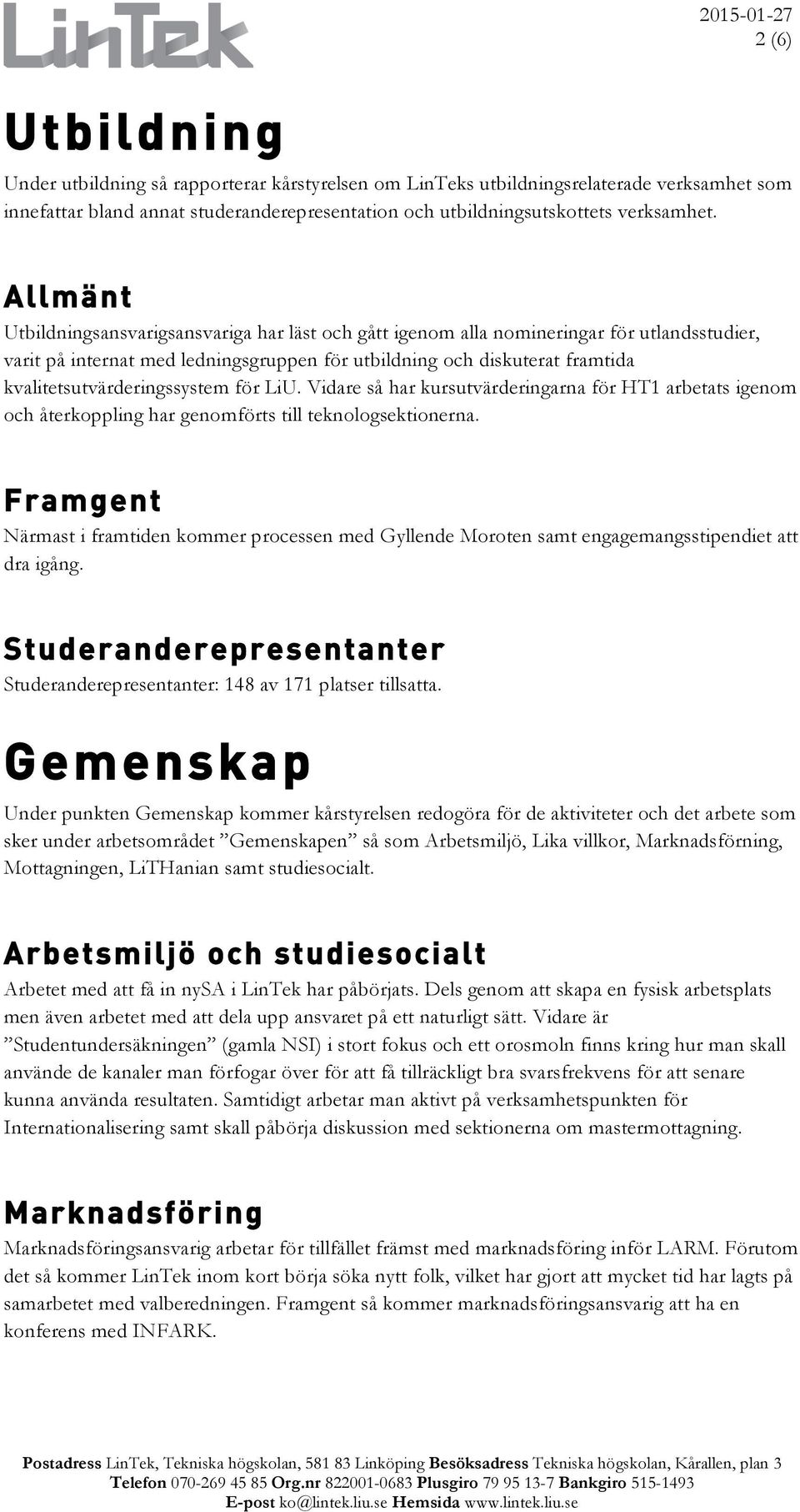 Allmänt Utbildningsansvarigsansvariga har läst och gått igenom alla nomineringar för utlandsstudier, varit på internat med ledningsgruppen för utbildning och diskuterat framtida