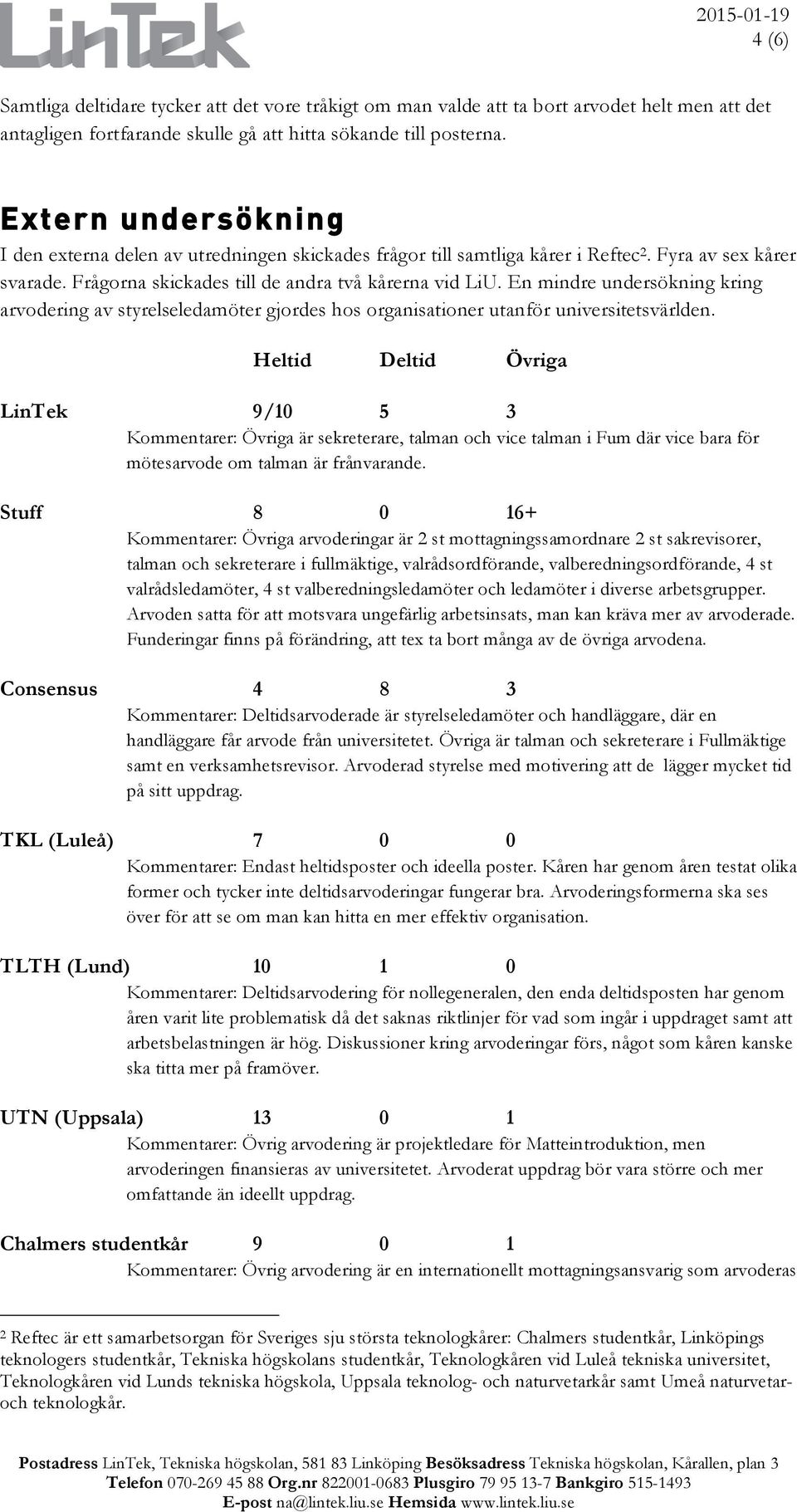 En mindre undersökning kring arvodering av styrelseledamöter gjordes hos organisationer utanför universitetsvärlden.