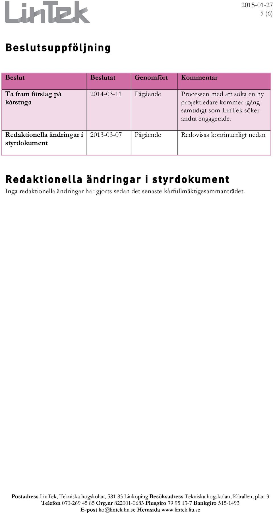 2013-03-07 Pågående Redovisas kontinuerligt nedan Redaktionella ändringar i styrdokument Inga redaktionella ändringar har gjorts sedan det