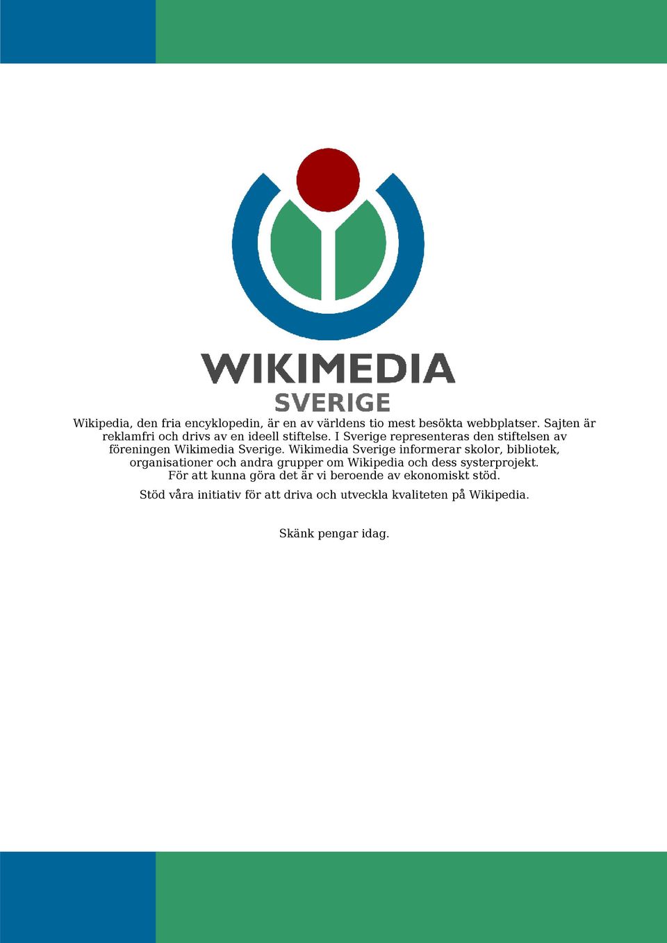 I Sverige representeras den stiftelsen av föreningen Wikimedia Sverige.
