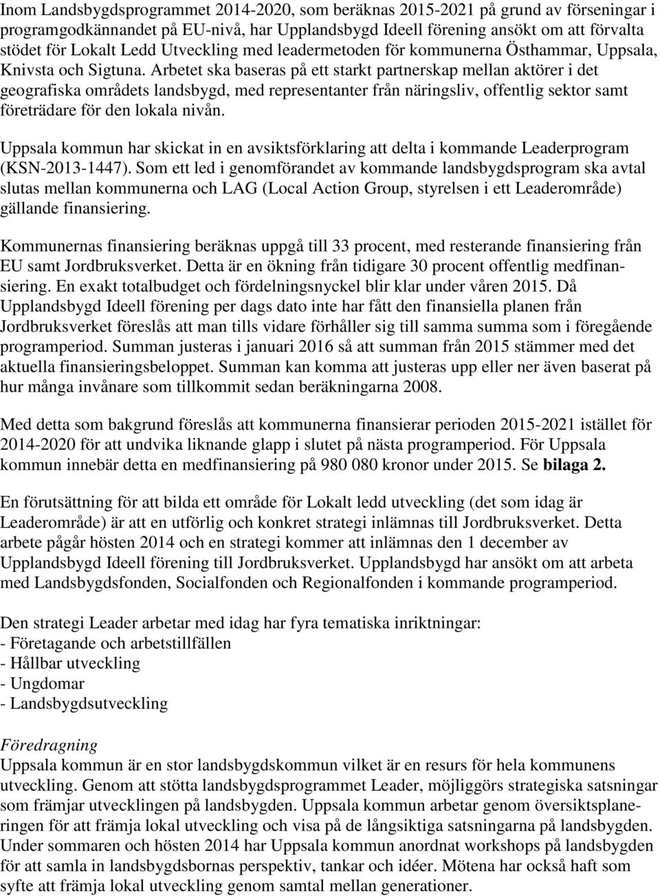 Arbetet ska baseras på ett starkt partnerskap mellan aktörer i det geografiska områdets landsbygd, med representanter från näringsliv, offentlig sektor samt företrädare för den lokala nivån.