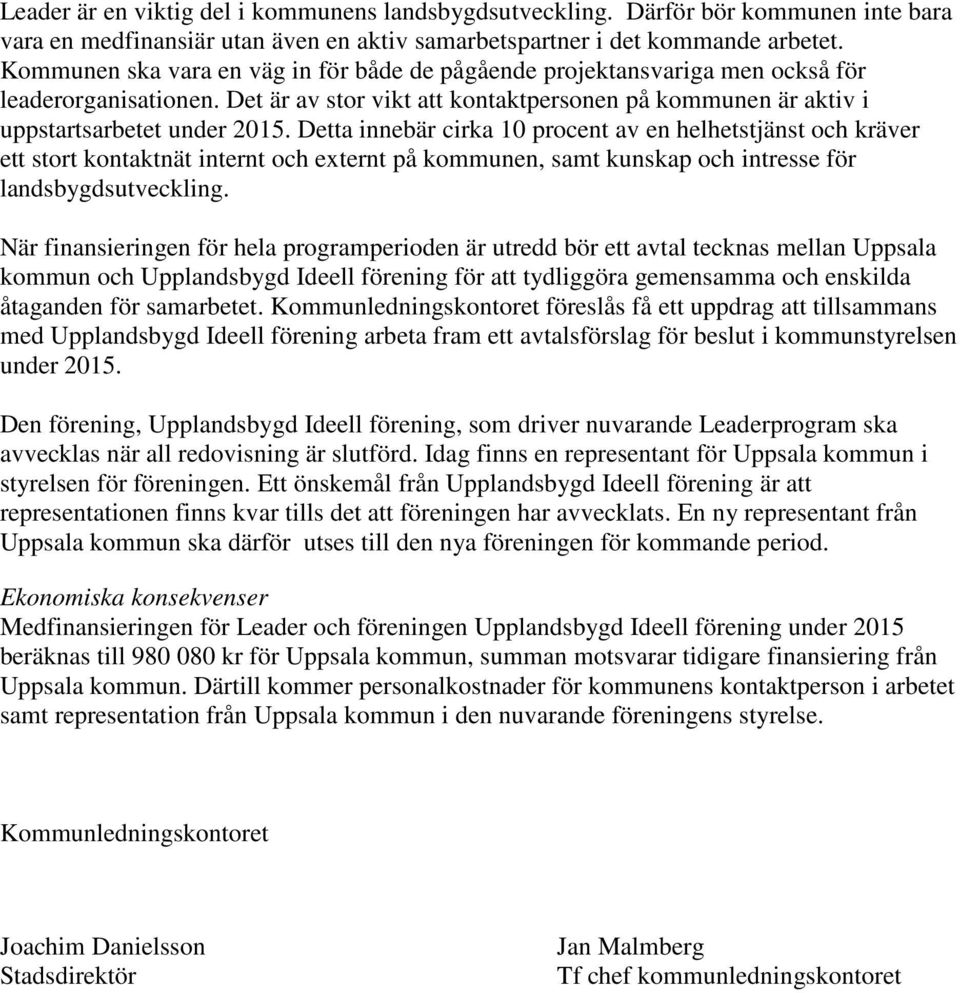 Detta innebär cirka 10 procent av en helhetstjänst och kräver ett stort kontaktnät internt och externt på kommunen, samt kunskap och intresse för landsbygdsutveckling.