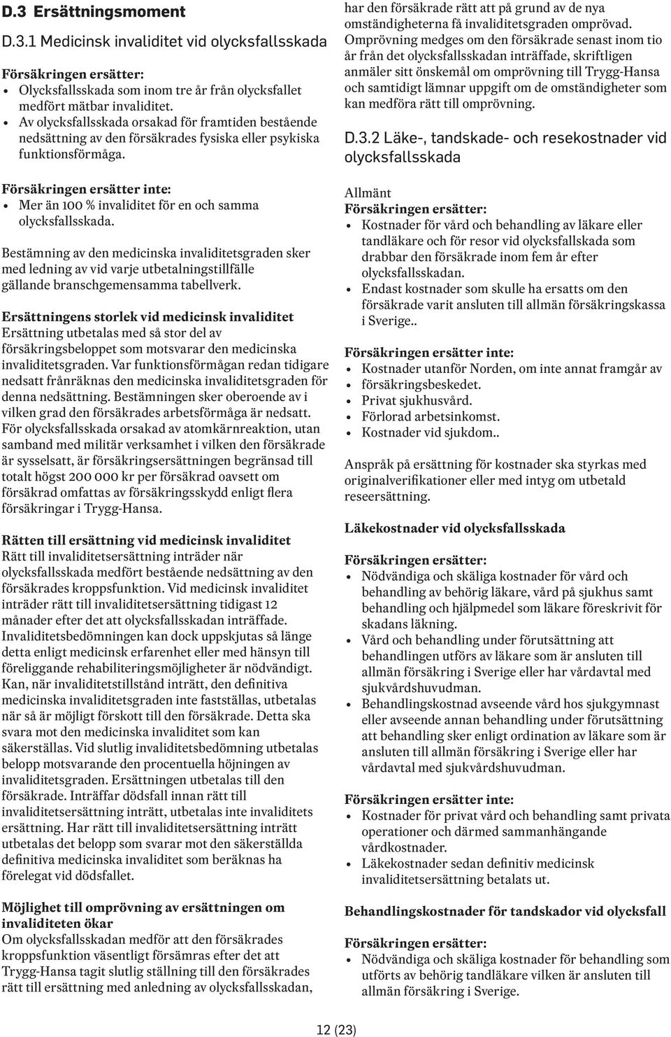 Försäkringen ersätter inte: Mer än 100 % invaliditet för en och samma olycksfallsskada.