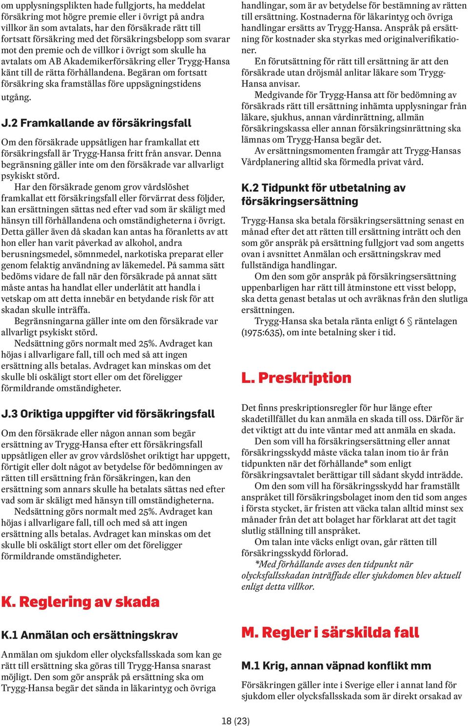 Begäran om fortsatt försäkring ska framställas före uppsägningstidens utgång. J.