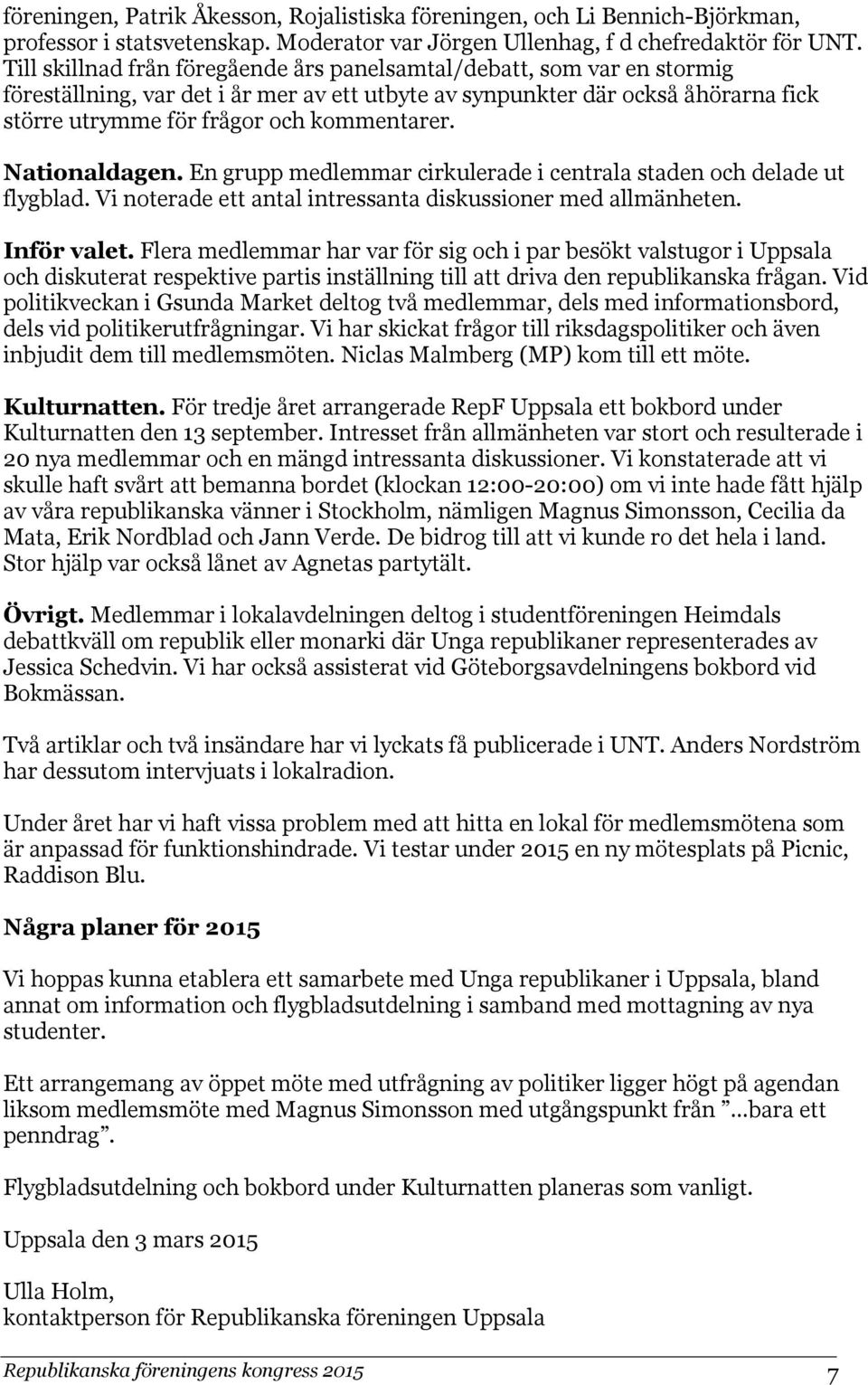 Nationaldagen. En grupp medlemmar cirkulerade i centrala staden och delade ut flygblad. Vi noterade ett antal intressanta diskussioner med allmänheten. Inför valet.