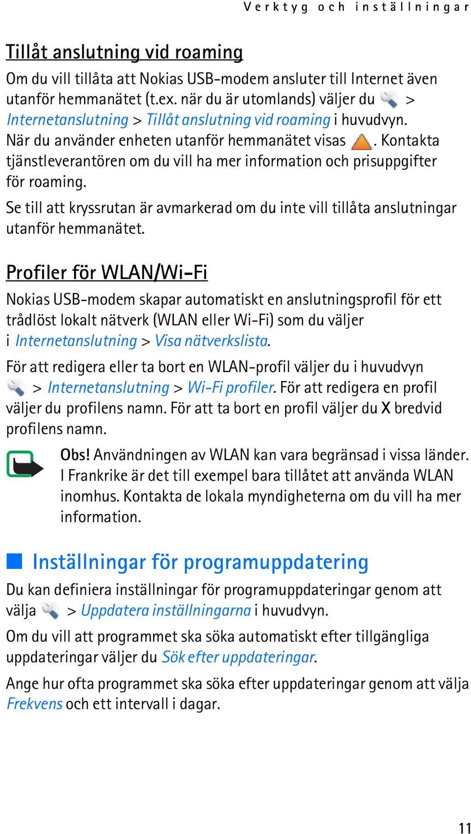 Kontakta tjänstleverantören om du vill ha mer information och prisuppgifter för roaming. Se till att kryssrutan är avmarkerad om du inte vill tillåta anslutningar utanför hemmanätet.