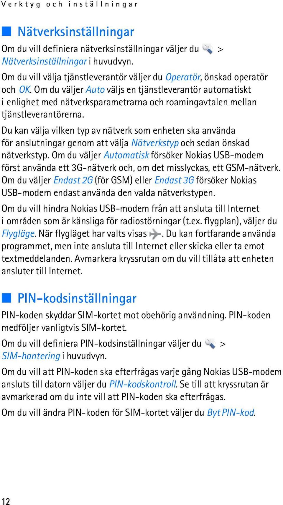 Om du väljer Auto väljs en tjänstleverantör automatiskt i enlighet med nätverksparametrarna och roamingavtalen mellan tjänstleverantörerna.