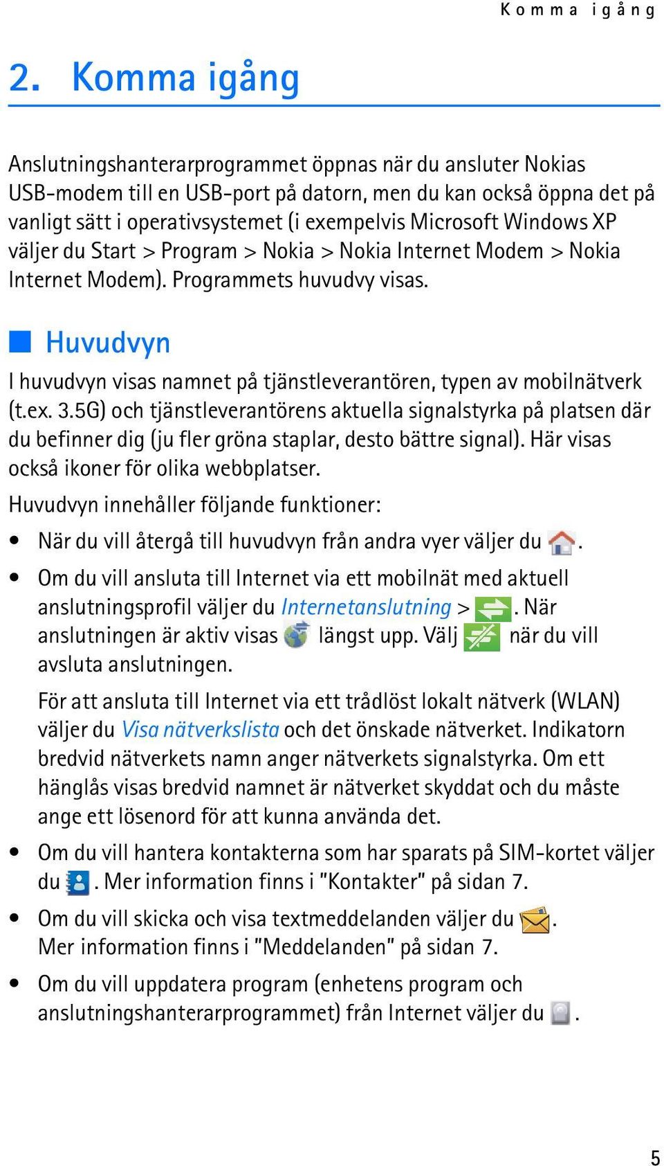 Windows XP väljer du Start > Program > Nokia > Nokia Internet Modem > Nokia Internet Modem). Programmets huvudvy visas.