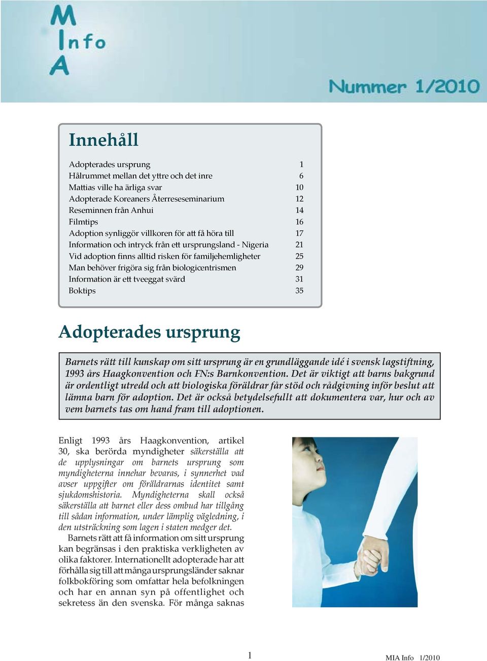 biologicentrismen 29 Information är ett tveeggat svärd 31 Boktips 35 Adopterades ursprung Barnets rätt till kunskap om sitt ursprung är en grundläggande idé i svensk lagstiftning, 1993 års