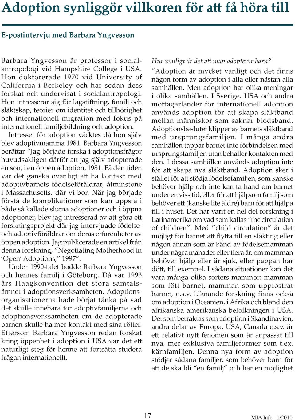 Hon intresserar sig för lagstiftning, familj och släktskap, teorier om identitet och tillhörighet och internationell migration med fokus på internationell familjebildning och adoption.