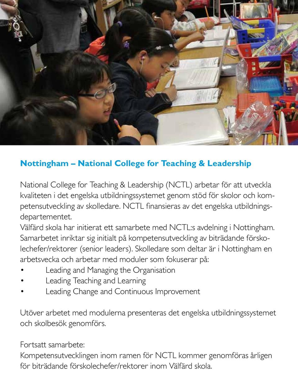 Samarbetet inriktar sig initialt på kompetensutveckling av biträdande förskolechefer/rektorer (senior leaders).