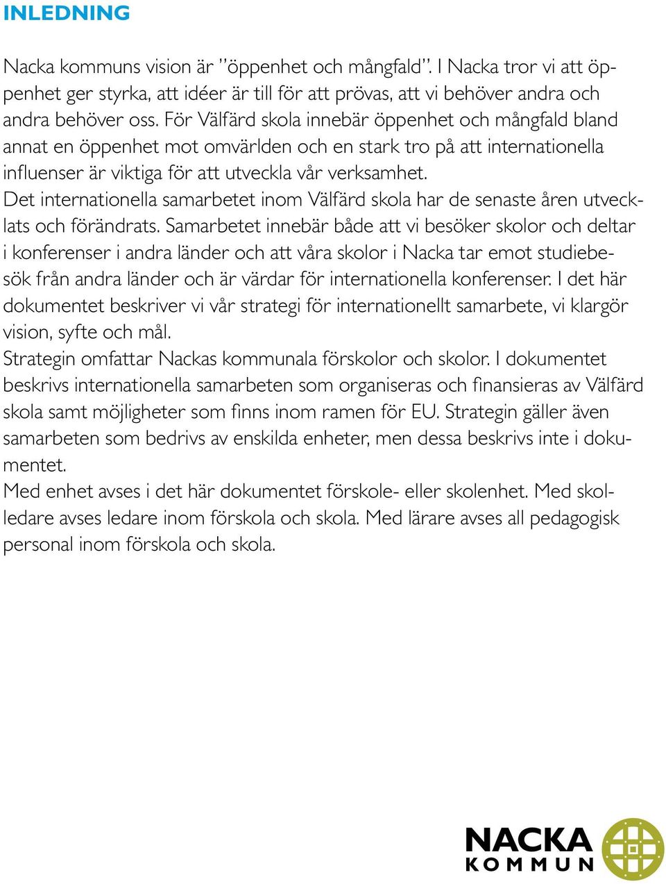 Det internationella samarbetet inom Välfärd skola har de senaste åren utvecklats och förändrats.