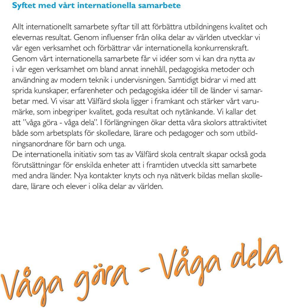 Genom vårt internationella samarbete får vi idéer som vi kan dra nytta av i vår egen verksamhet om bland annat innehåll, pedagogiska metoder och användning av modern teknik i undervisningen.