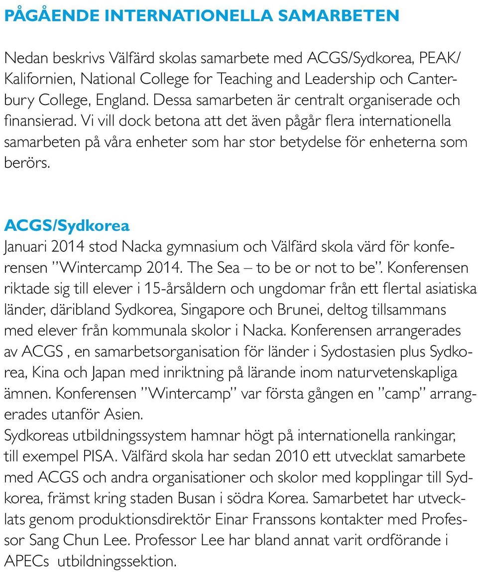 ACGS/Sydkorea Januari 2014 stod Nacka gymnasium och Välfärd skola värd för konferensen Wintercamp 2014. The Sea to be or not to be.