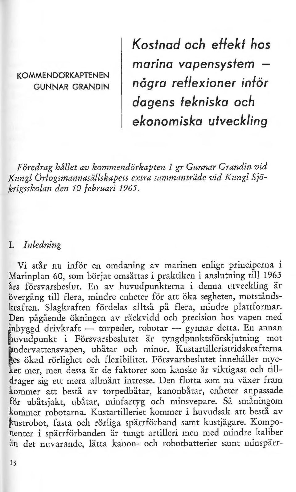 Inedning Vi står nu inför en omdaning av marinen enigt principerna i Marinpan 60, som börjat omsättas i praktiken i ansutning ti 1963 års försvarsbesut.