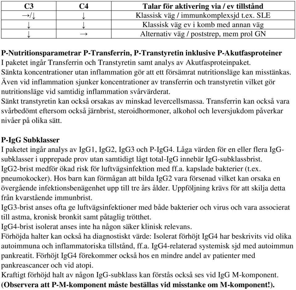 SLE Klassisk väg ev i komb med annan väg Alternativ väg / poststrep, mem prol GN P-Nutritionsparametrar P-Transferrin, P-Transtyretin inklusive P-Akutfasproteiner I paketet ingår Transferrin och