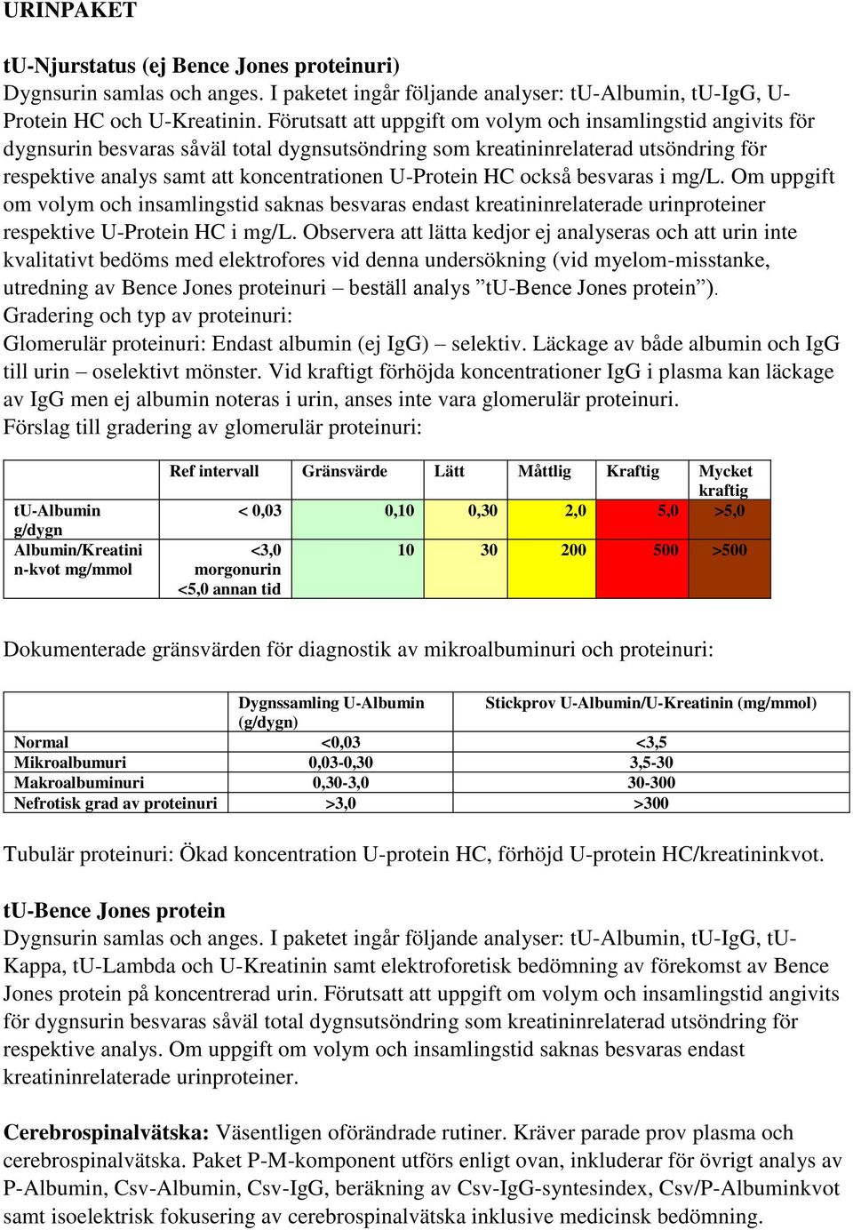HC också besvaras i mg/l. Om uppgift om volym och insamlingstid saknas besvaras endast kreatininrelaterade urinproteiner respektive U-Protein HC i mg/l.