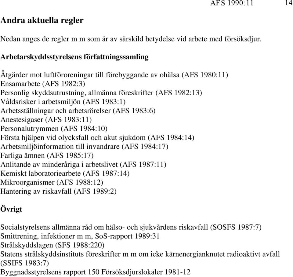 1982:13) Våldsrisker i arbetsmiljön (AFS 1983:1) Arbetsställningar och arbetsrörelser (AFS 1983:6) Anestesigaser (AFS 1983:11) Personalutrymmen (AFS 1984:10) Första hjälpen vid olycksfall och akut