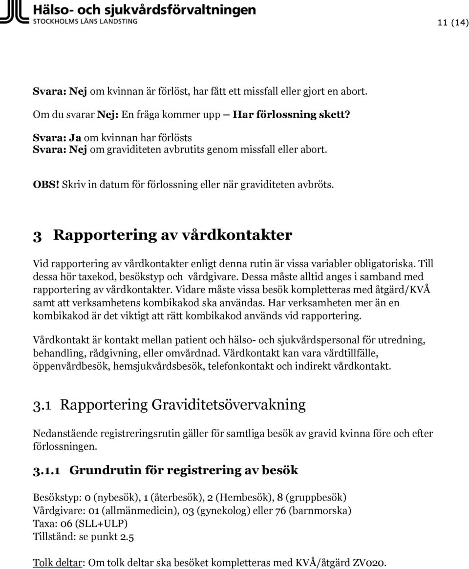 3 Rapportering av vårdkontakter Vid rapportering av vårdkontakter enligt denna rutin är vissa variabler obligatoriska. Till dessa hör taxekod, besökstyp och vårdgivare.