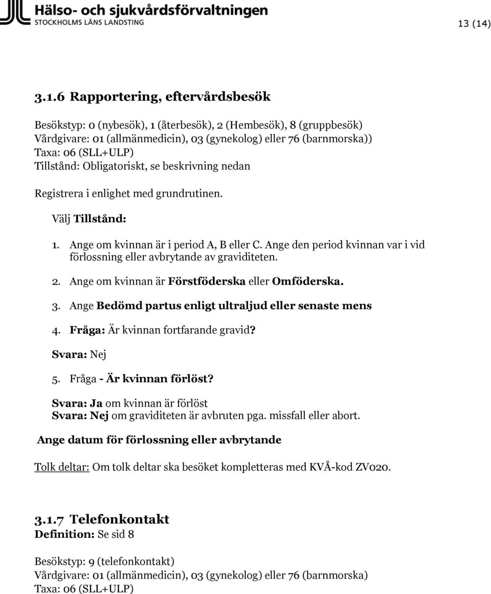 Ange Bedömd partus enligt ultraljud eller senaste mens 4. Fråga: Är kvinnan fortfarande gravid? Svara: Nej 5. Fråga - Är kvinnan förlöst?