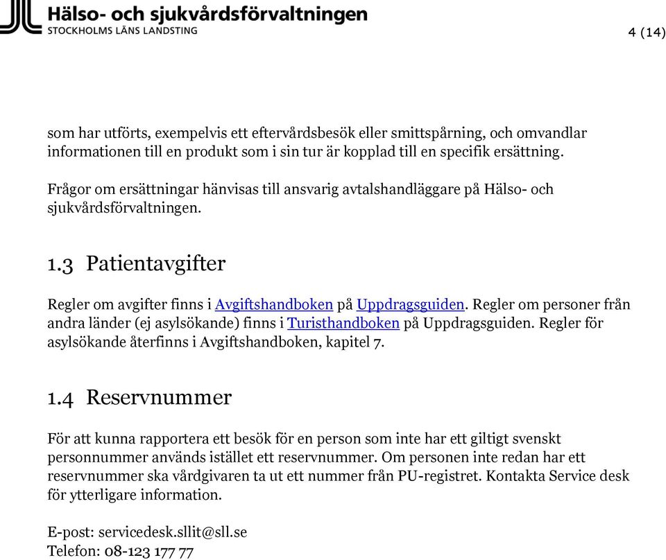 Regler om personer från andra länder (ej asylsökande) finns i Turisthandboken på Uppdragsguiden. Regler för asylsökande återfinns i Avgiftshandboken, kapitel 7. 1.