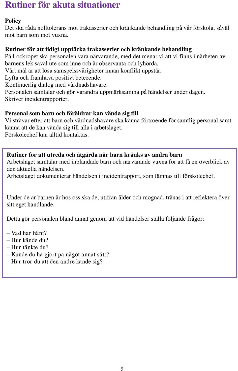 observanta och lyhörda. Vårt mål är att lösa samspelssvårigheter innan konflikt uppstår. Lyfta och framhäva positivt beteeende. Kontinuerlig dialog med vårdnadshavare.