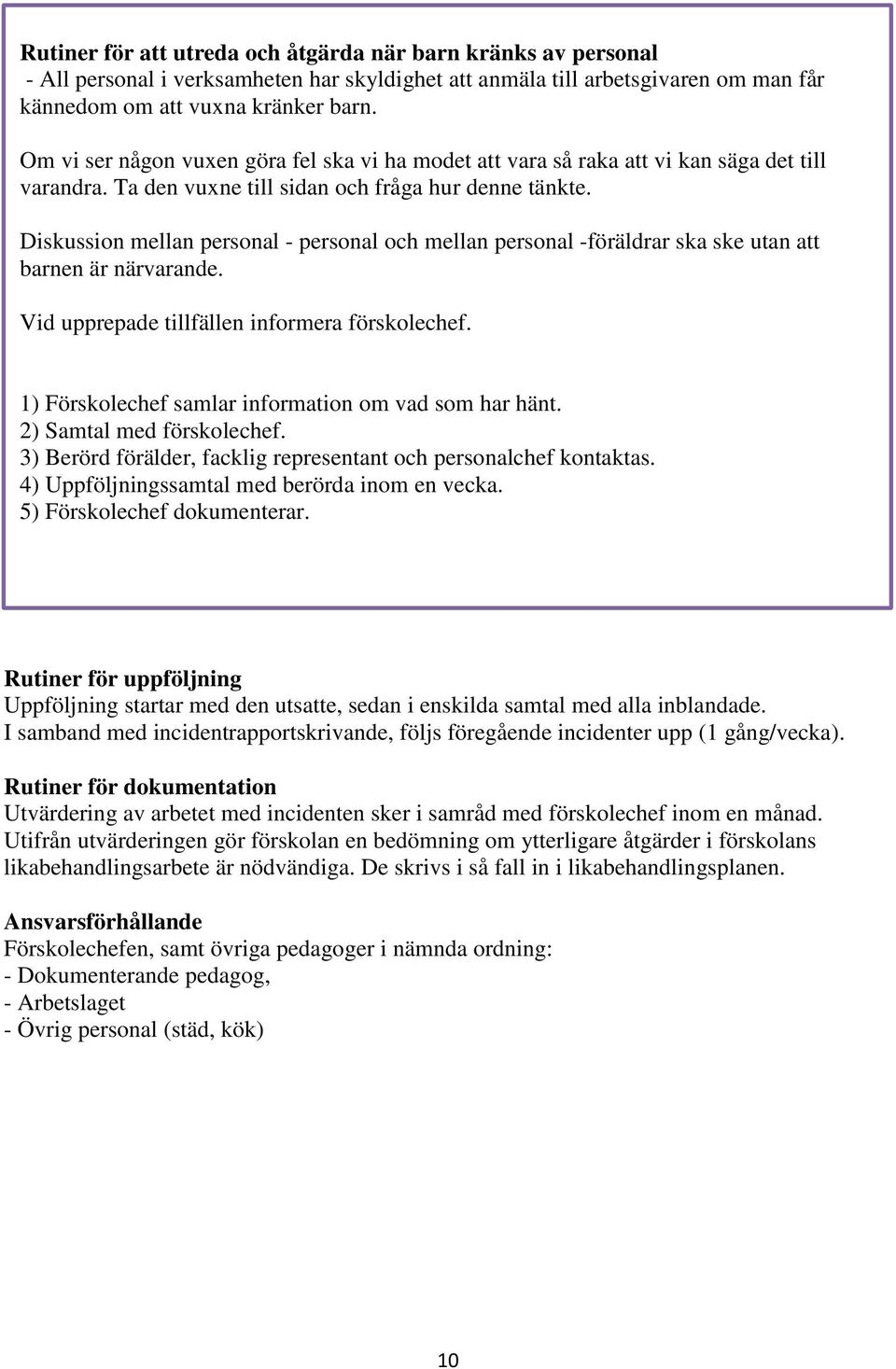 Diskussion mellan personal - personal och mellan personal -föräldrar ska ske utan att barnen är närvarande. Vid upprepade tillfällen informera förskolechef.