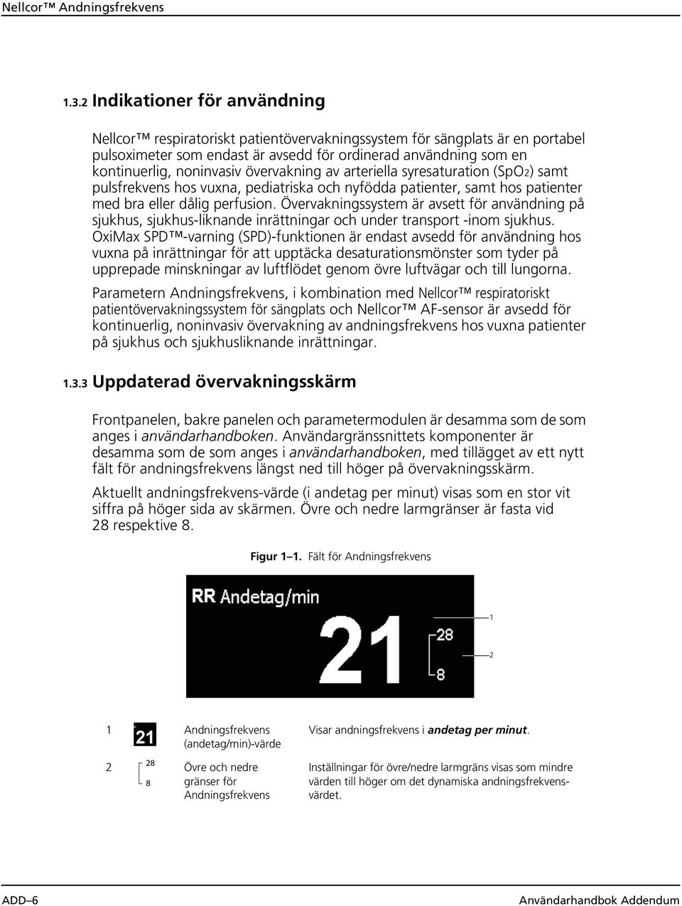 övervakning av arteriella syresaturation (SpO2) samt pulsfrekvens hos vuxna, pediatriska och nyfödda patienter, samt hos patienter med bra eller dålig perfusion.