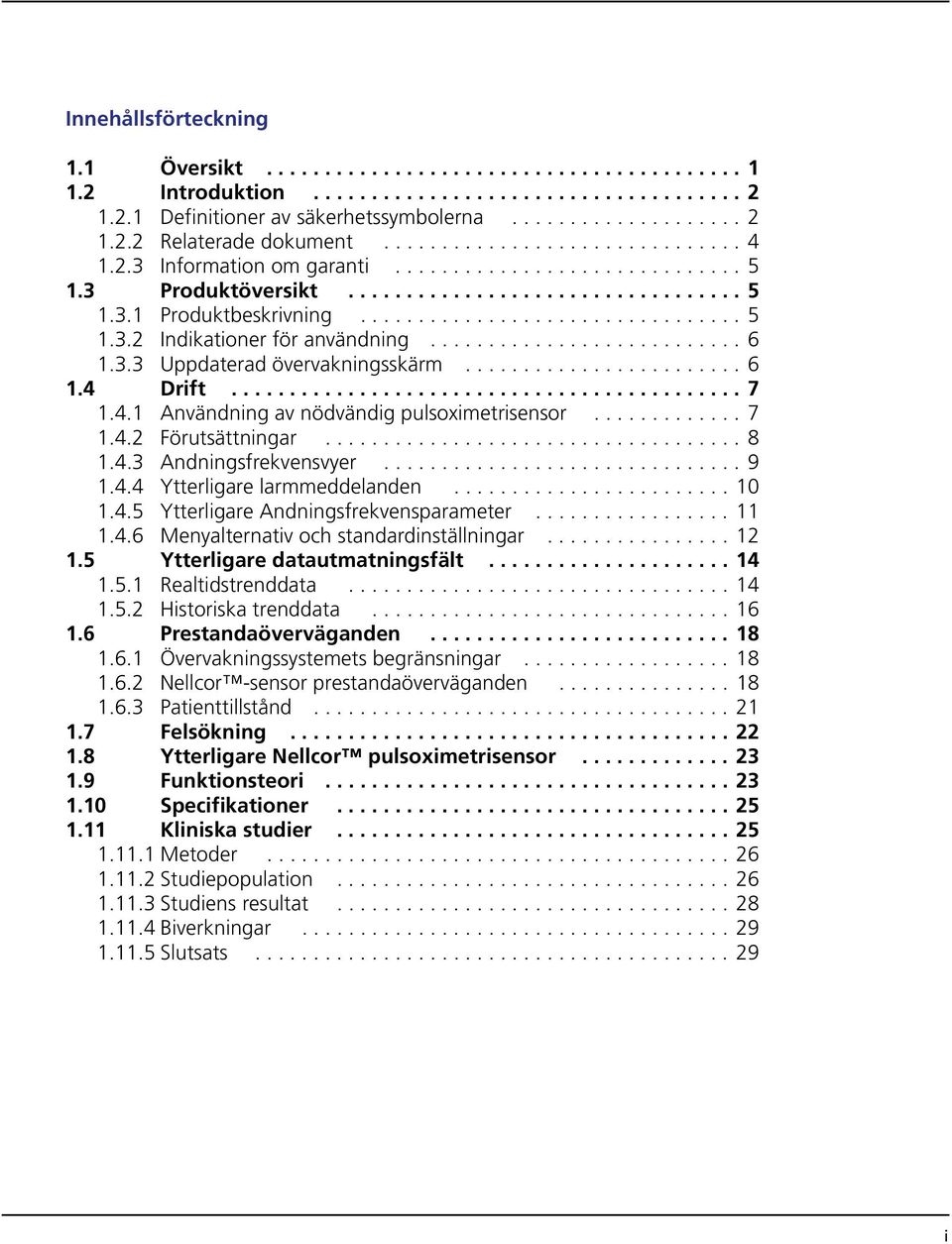 .......................... 6 1.3.3 Uppdaterad övervakningsskärm........................ 6 1.4 Drift............................................ 7 1.4.1 Användning av nödvändig pulsoximetrisensor............. 7 1.4.2 Förutsättningar.