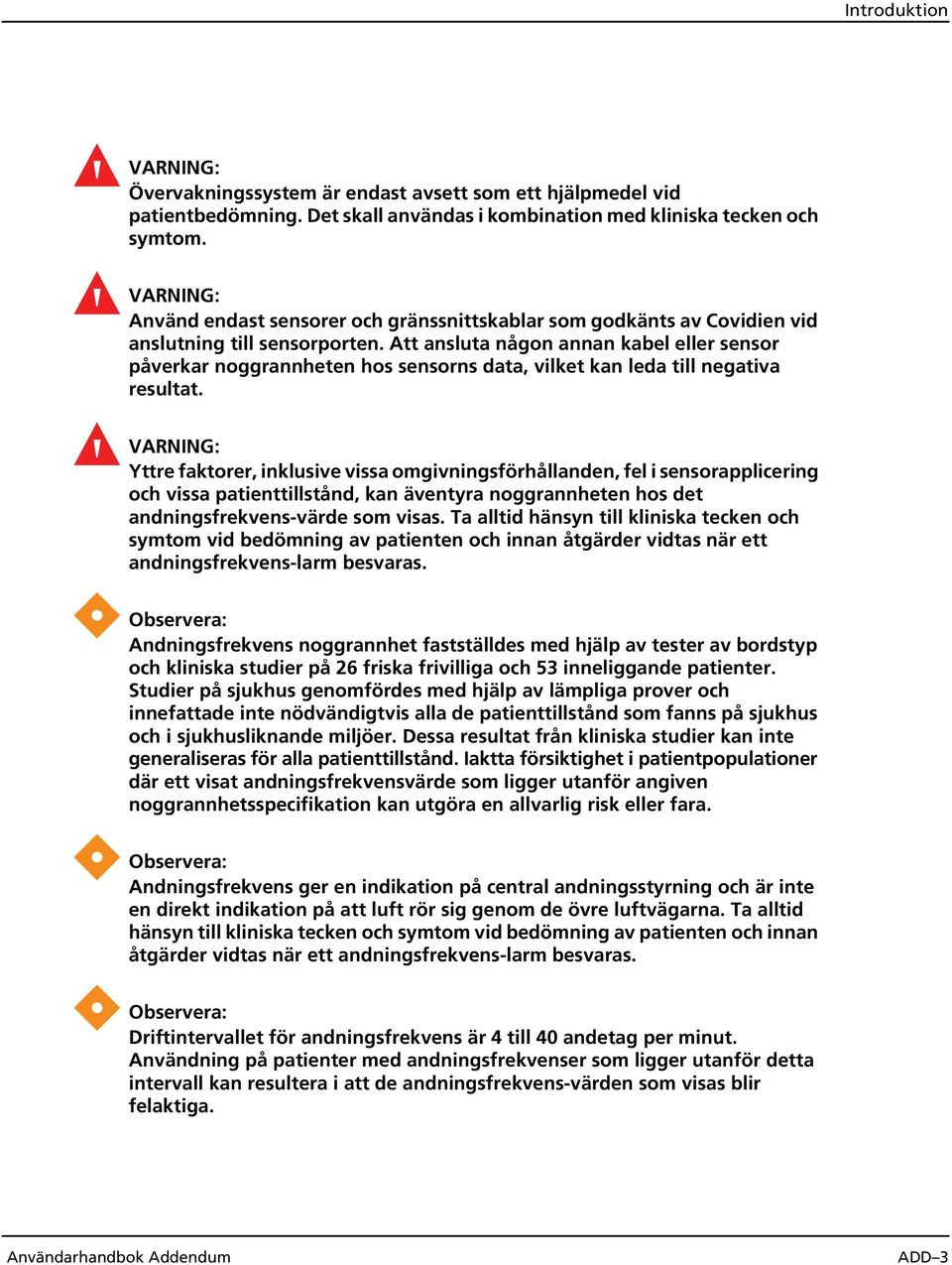 Att ansluta någon annan kabel eller sensor påverkar noggrannheten hos sensorns data, vilket kan leda till negativa resultat.