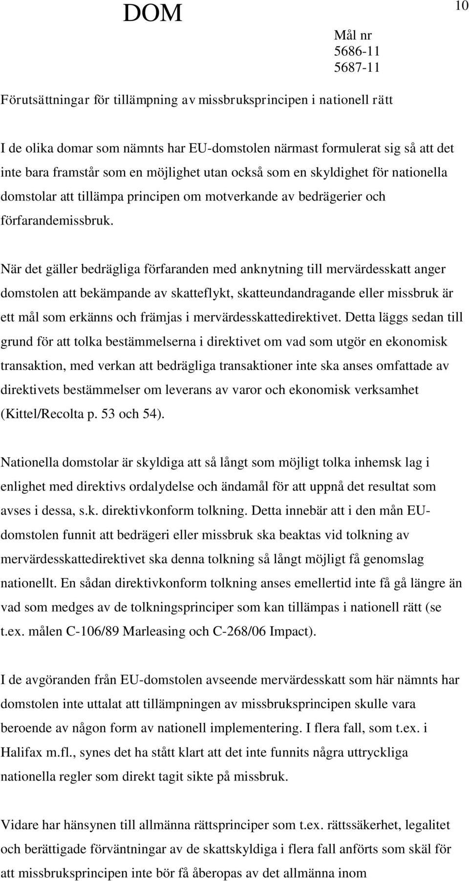 När det gäller bedrägliga förfaranden med anknytning till mervärdesskatt anger domstolen att bekämpande av skatteflykt, skatteundandragande eller missbruk är ett mål som erkänns och främjas i