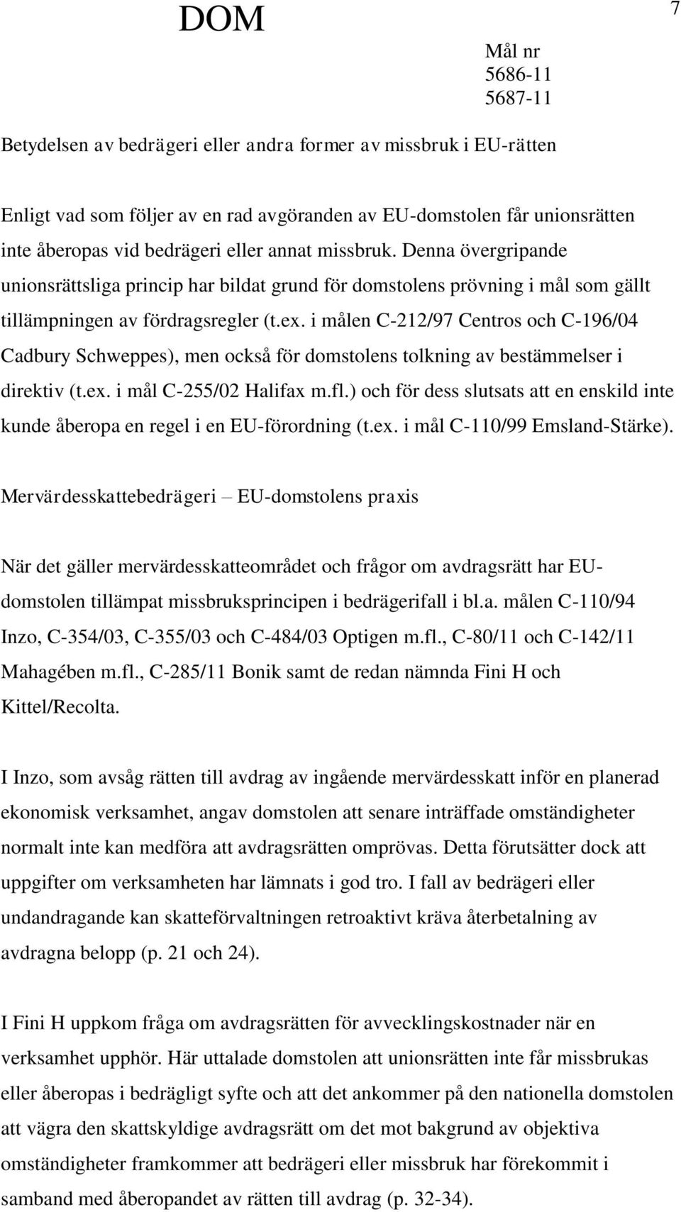 i målen C-212/97 Centros och C-196/04 Cadbury Schweppes), men också för domstolens tolkning av bestämmelser i direktiv (t.ex. i mål C-255/02 Halifax m.fl.