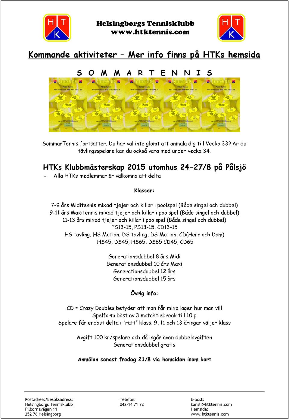 HTKs Klubbmästerskap 2015 utomhus 24-27/8 på Pålsjö - Alla HTKs medlemmar är välkomna att delta Klasser: 7-9 års Miditennis mixad tjejer och killar i poolspel (Både singel och dubbel) 9-11 års