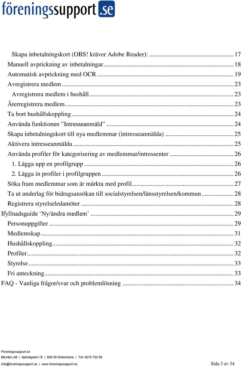 .. 25 Använda profiler för kategorisering av medlemmar/intressenter... 26 1. Lägga upp en profilgrupp... 26 2. Lägga in profiler i profilgruppen... 26 Söka fram medlemmar som är märkta med profil.
