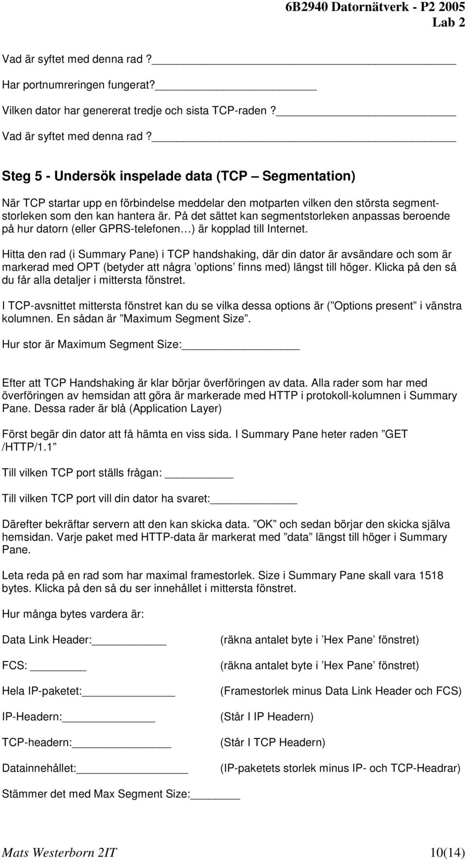 På det sättet kan segmentstorleken anpassas beroende på hur datorn (eller GPRS-telefonen ) är kopplad till Internet.