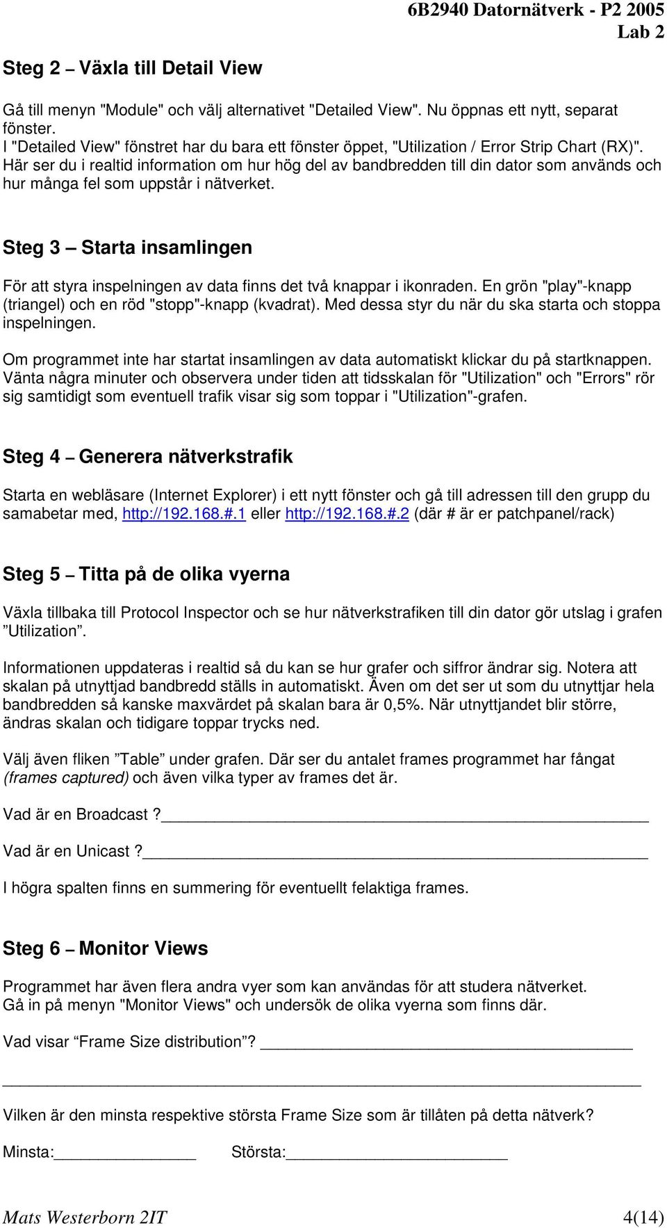 Här ser du i realtid information om hur hög del av bandbredden till din dator som används och hur många fel som uppstår i nätverket.