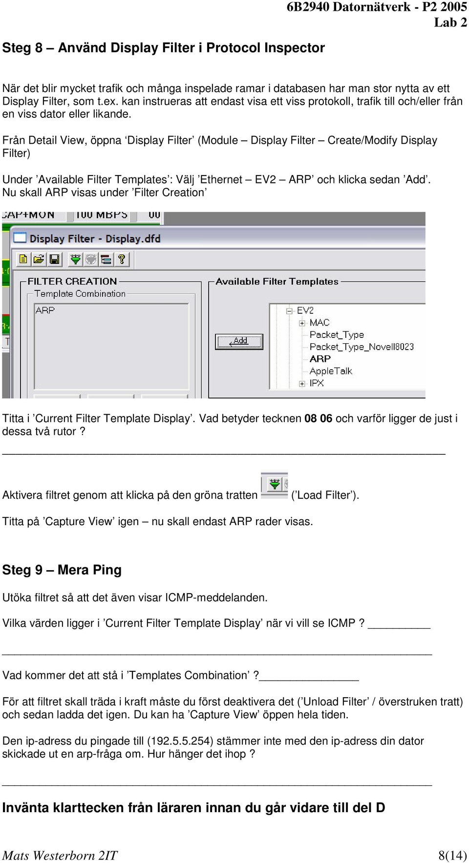 Från Detail View, öppna Display Filter (Module Display Filter Create/Modify Display Filter) Under Available Filter Templates : Välj Ethernet EV2 ARP och klicka sedan Add.