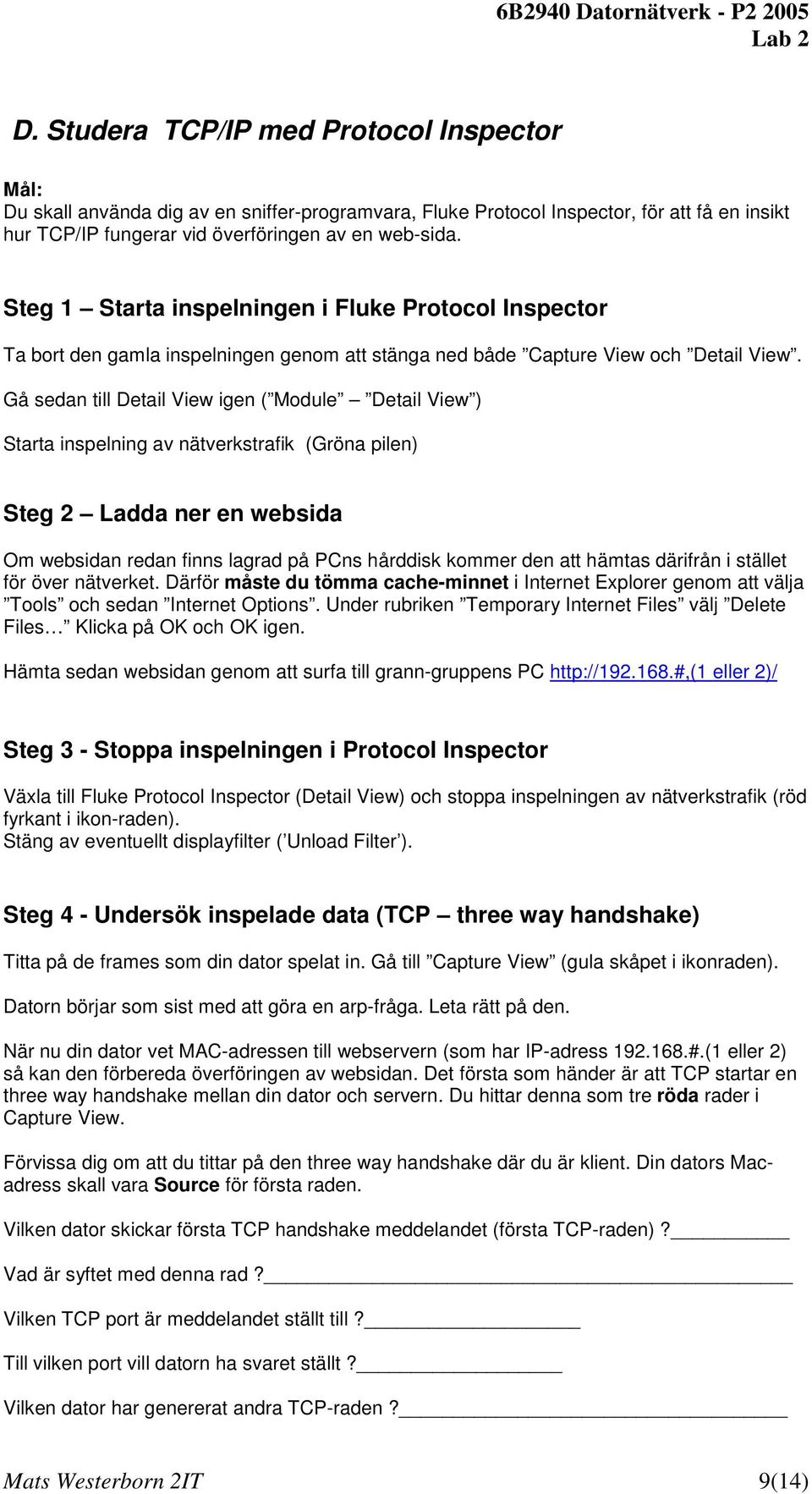 Gå sedan till Detail View igen ( Module Detail View ) Starta inspelning av nätverkstrafik (Gröna pilen) Steg 2 Ladda ner en websida Om websidan redan finns lagrad på PCns hårddisk kommer den att