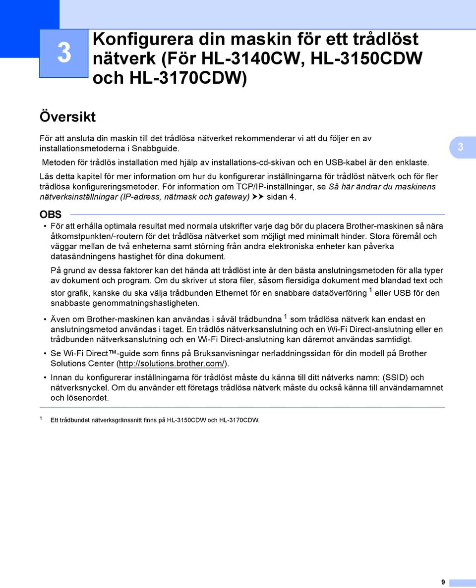 Läs detta kapitel för mer information om hur du konfigurerar inställningarna för trådlöst nätverk och för fler trådlösa konfigureringsmetoder.