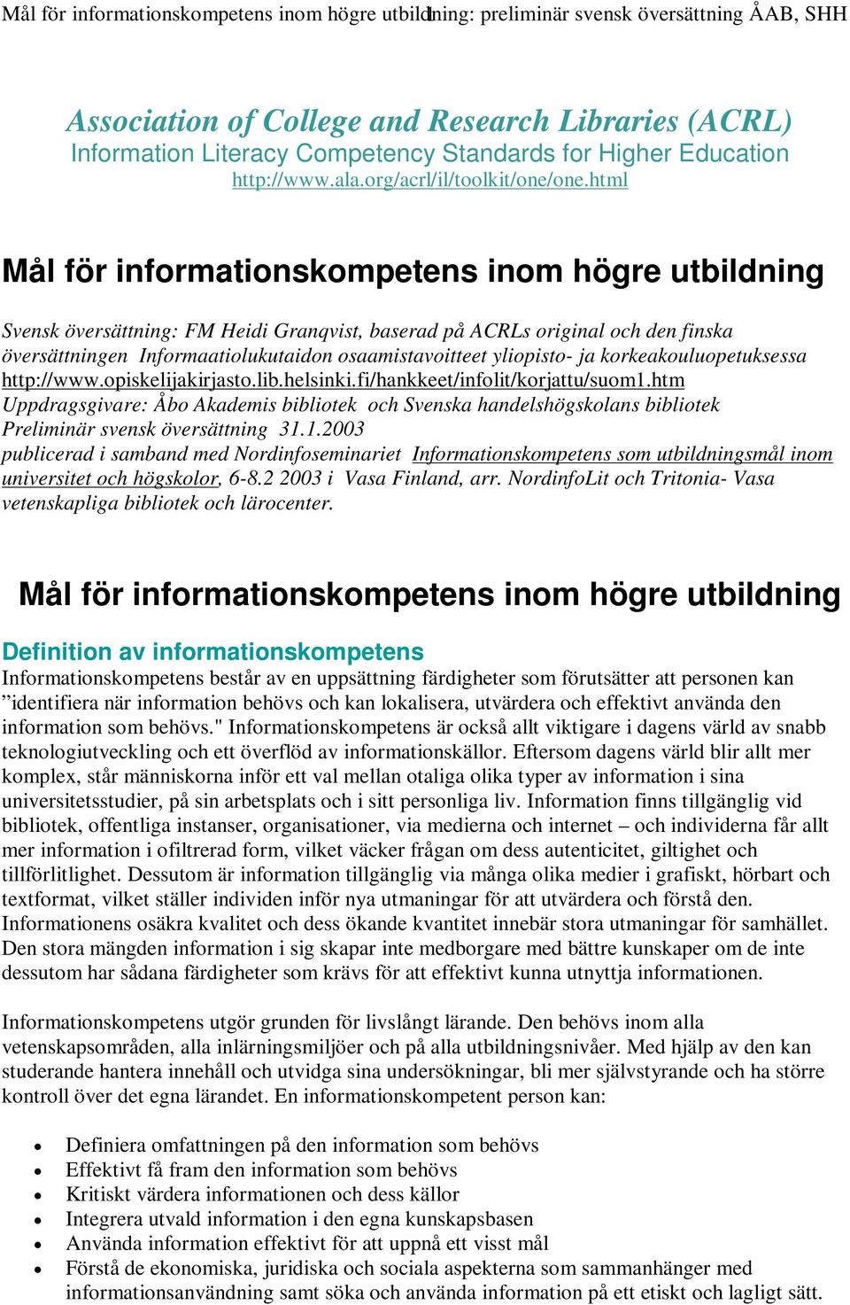 html Mål för informationskompetens inom högre utbildning Svensk översättning: FM Heidi Granqvist, baserad på ACRLs original och den finska översättningen Informaatiolukutaidon osaamistavoitteet